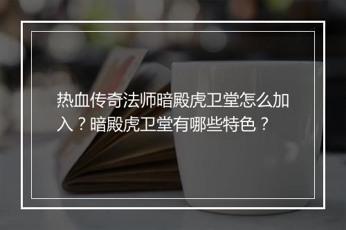 热血传奇法师暗殿虎卫堂怎么加入？暗殿虎卫堂有哪些特色？