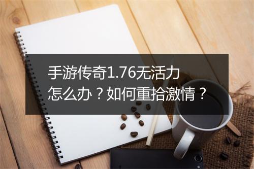 手游传奇1.76无活力怎么办？如何重拾激情？