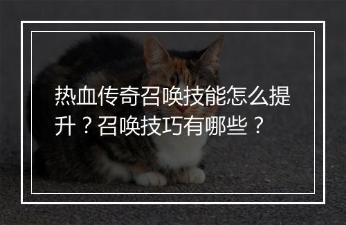 热血传奇召唤技能怎么提升？召唤技巧有哪些？