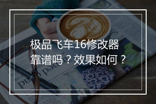 极品飞车16修改器靠谱吗？效果如何？