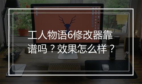 工人物语6修改器靠谱吗？效果怎么样？