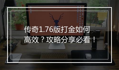传奇1.76版打金如何高效？攻略分享必看！