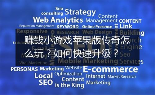 赚钱小游戏苹果版传奇怎么玩？如何快速升级？