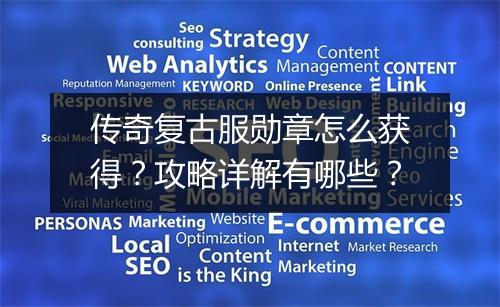 传奇复古服勋章怎么获得？攻略详解有哪些？