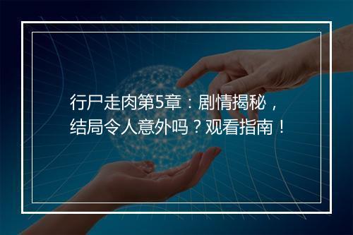 行尸走肉第5章：剧情揭秘，结局令人意外吗？观看指南！