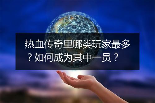 热血传奇里哪类玩家最多？如何成为其中一员？