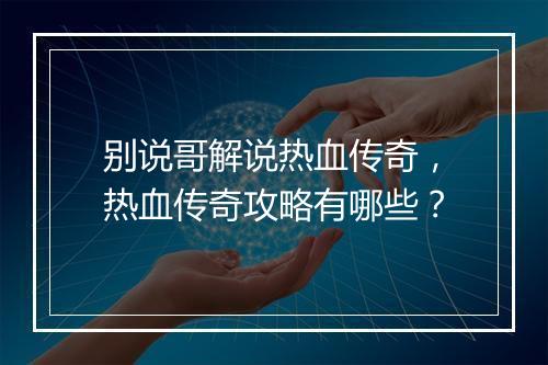 别说哥解说热血传奇，热血传奇攻略有哪些？
