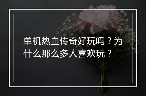 单机热血传奇好玩吗？为什么那么多人喜欢玩？
