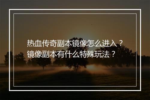 热血传奇副本镜像怎么进入？镜像副本有什么特殊玩法？