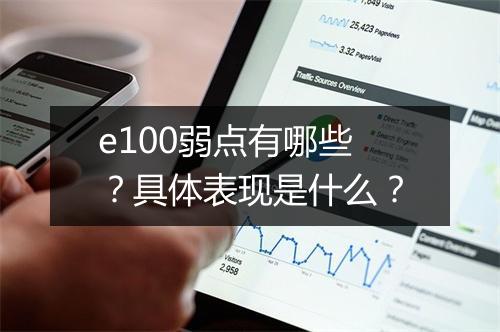 e100弱点有哪些？具体表现是什么？
