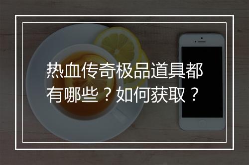热血传奇极品道具都有哪些？如何获取？
