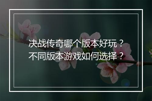 决战传奇哪个版本好玩？不同版本游戏如何选择？