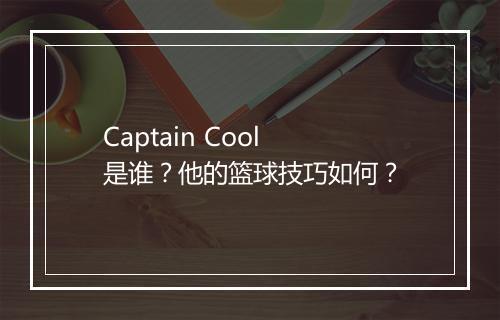 Captain Cool 是谁？他的篮球技巧如何？