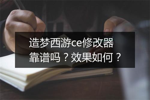 造梦西游ce修改器靠谱吗？效果如何？