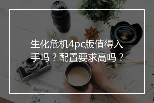 生化危机4pc版值得入手吗？配置要求高吗？