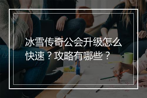 冰雪传奇公会升级怎么快速？攻略有哪些？