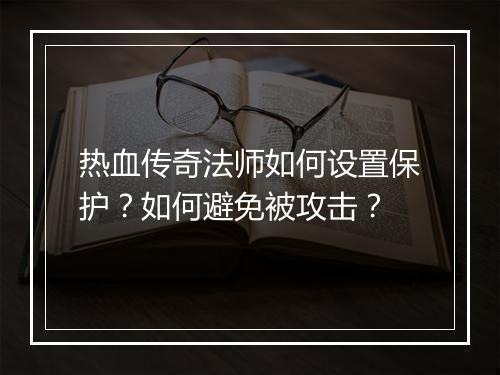热血传奇法师如何设置保护？如何避免被攻击？