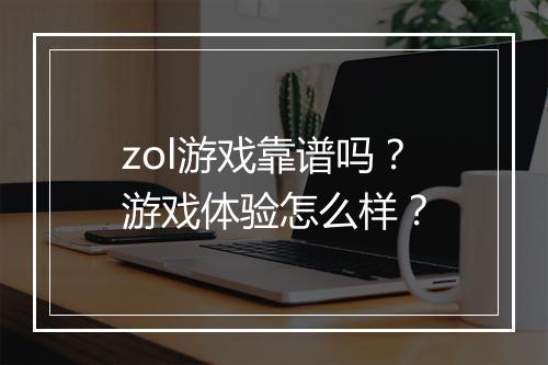 zol游戏靠谱吗？游戏体验怎么样？