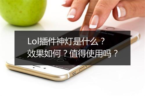 Lol插件神灯是什么？效果如何？值得使用吗？