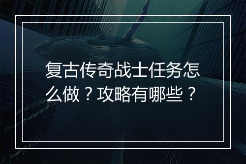 复古传奇战士任务怎么做？攻略有哪些？