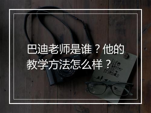 巴迪老师是谁？他的教学方法怎么样？