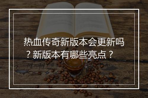 热血传奇新版本会更新吗？新版本有哪些亮点？