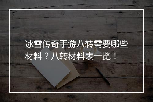 冰雪传奇手游八转需要哪些材料？八转材料表一览！