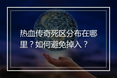 热血传奇死区分布在哪里？如何避免掉入？