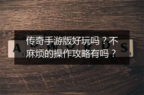 传奇手游版好玩吗？不麻烦的操作攻略有吗？
