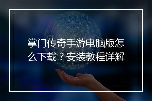 掌门传奇手游电脑版怎么下载？安装教程详解