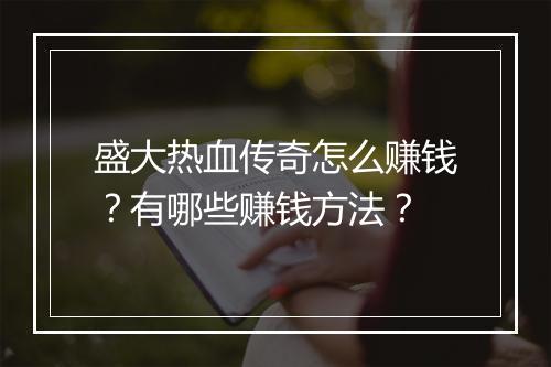 盛大热血传奇怎么赚钱？有哪些赚钱方法？