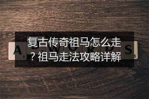 复古传奇祖马怎么走？祖马走法攻略详解