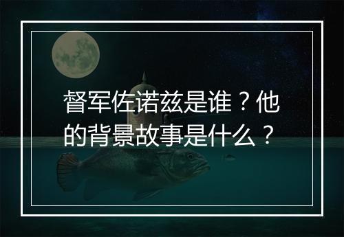 督军佐诺兹是谁？他的背景故事是什么？