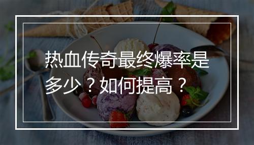 热血传奇最终爆率是多少？如何提高？