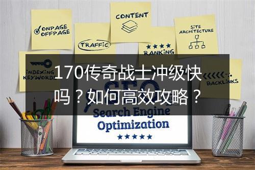 170传奇战士冲级快吗？如何高效攻略？