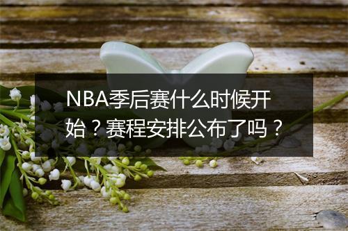 NBA季后赛什么时候开始？赛程安排公布了吗？