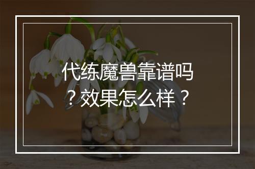代练魔兽靠谱吗？效果怎么样？