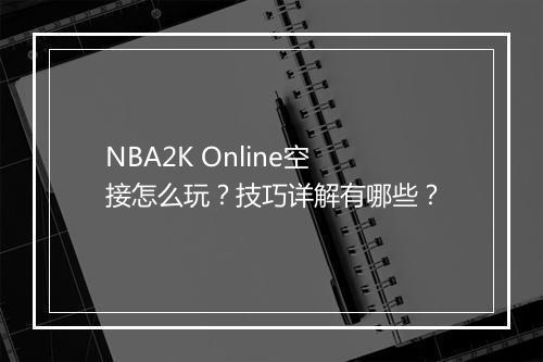 NBA2K Online空接怎么玩？技巧详解有哪些？