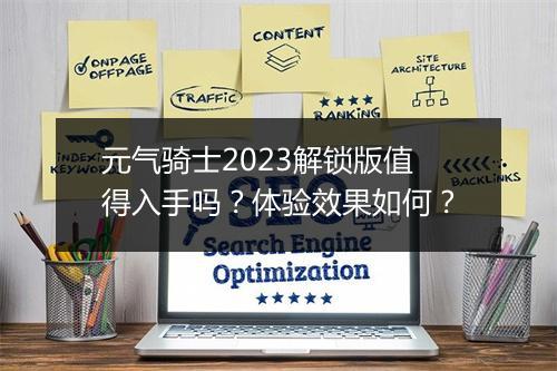 元气骑士2023解锁版值得入手吗？体验效果如何？
