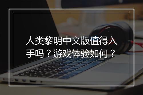 人类黎明中文版值得入手吗？游戏体验如何？