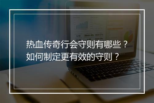 热血传奇行会守则有哪些？如何制定更有效的守则？