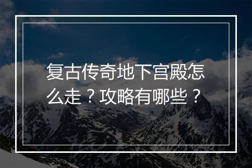 复古传奇地下宫殿怎么走？攻略有哪些？