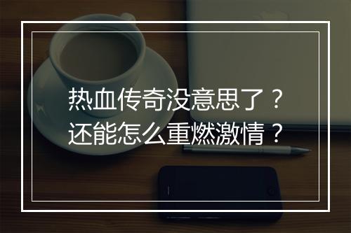 热血传奇没意思了？还能怎么重燃激情？