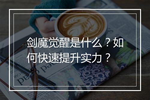 剑魔觉醒是什么？如何快速提升实力？