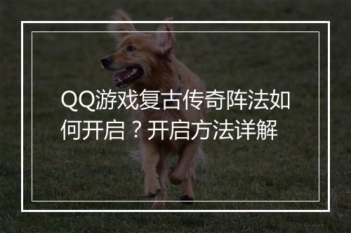 QQ游戏复古传奇阵法如何开启？开启方法详解