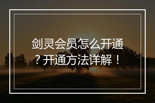 剑灵会员怎么开通？开通方法详解！