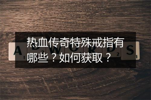 热血传奇特殊戒指有哪些？如何获取？