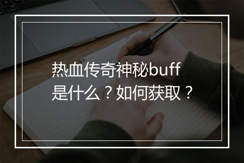 热血传奇神秘buff是什么？如何获取？