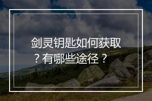 剑灵钥匙如何获取？有哪些途径？