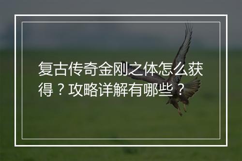 复古传奇金刚之体怎么获得？攻略详解有哪些？